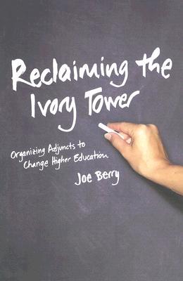 Image for Reclaiming the Ivory Tower: Organizing Adjuncts to Change Higher Education