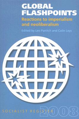 Global Flashpoints: Reactions to Imperialism and Neoliberalism (Socialist Register)