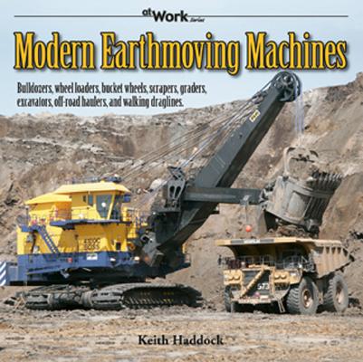 Modern Earthmoving Machines: Bulldozers, wheel loaders, bucket wheels, scrapers, graders, excavators, off-road haulers, and walking draglines (at Work)
