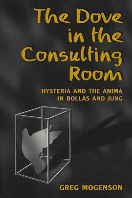 Image for The Dove in the Consulting Room: Hysteria and the Anima in Bollas and Jung