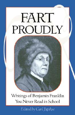 Fart Proudly: Writings of Benjamin Franklin You Never Read in School (Revised)
