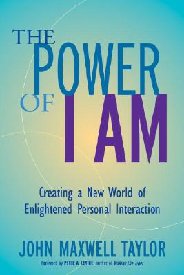 The Power of I Am: Creating a New World of Enlightened Personal Interaction