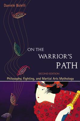 Image for On the Warrior's Path, Second Edition: Philosophy, Fighting, and Martial Arts Mythology