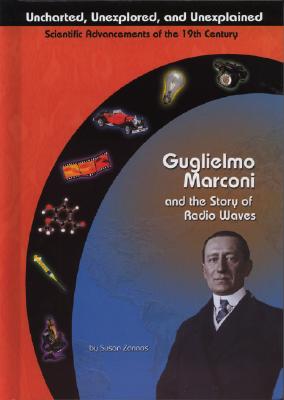 Guglielmo Marconi and Radio Waves (Uncharted, Unexplored, and Unexplained)