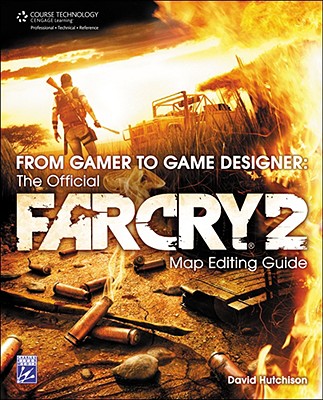From Gamer To Game Designer: The Official Far Cry 2 Map Editing Guide