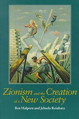 Image for Zionism and the Creation of a New Society (Tauber Institute for the Study of European Jewry Series) Zionism and the Creation of a New Society (Tauber Institute for the Study of European Jewry Series)