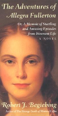 The Adventures of Allegra Fullerton: Or, A Memoir of Startling and Amusing Episodes from Itinerant LifeA Novel (Hardscrabble BooksFiction of New England)