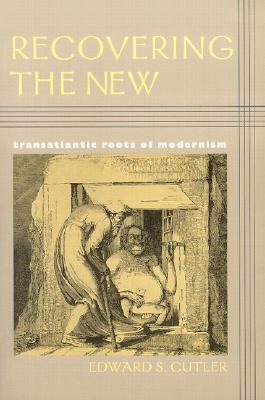 Recovering the New: Transatlantic Roots of Modernism (Becoming Modern: New Nineteenth-Century Studies)