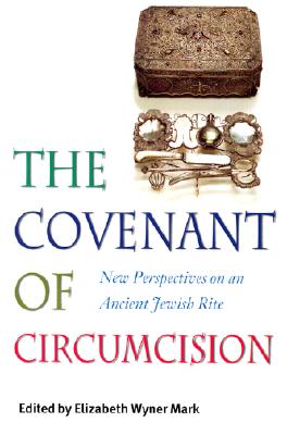 The Covenant of Circumcision: New Perspectives on an Ancient Jewish Rite (HBI Series on Jewish Women)