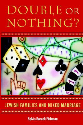 Double or Nothing: Jewish Families and Mixed Marriage (Brandeis Series in American Jewish History, Culture, and Life & HBI Series on Jewish Women)