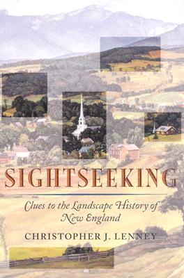 Sightseeking: Clues to the Landscape History of New England (Revisiting New England)