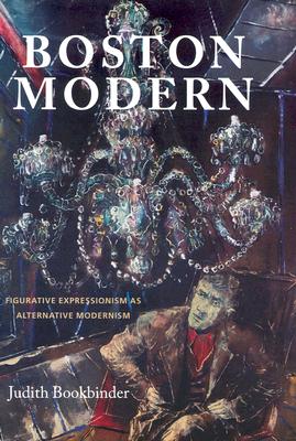 Boston Modern: Figurative Expressionism as Alternative Modernism (Revisiting New England)
