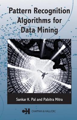 Pattern Recognition Algorithms for Data Mining: Scalability, Knowledge Discovery and Soft Granular Computing (Chapman & Hall/CRC Computer Science & Data Analysis)