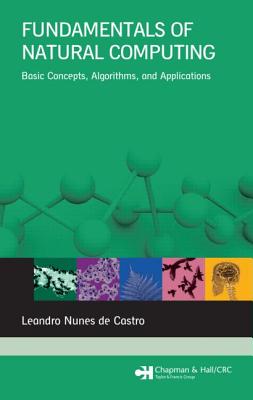 Fundamentals of Natural Computing: Basic Concepts, Algorithms, and Applications (Chapman & Hall/CRC Computer and Information Science Series)