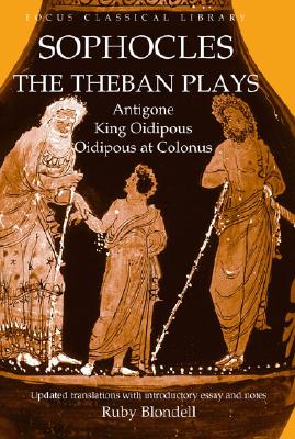 The Theban Plays: Antigone, King Oidipous and Oidipous at Colonus (Focus Classical Library)