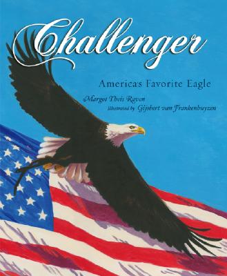 Challenger: America's Favorite Eagle [Hardcover] Raven, Margot Theis; Gijsbert van Frankenhuyzen and Frankenhuyzen, Gijsbert Van