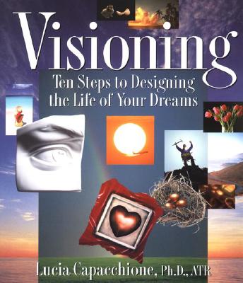 Image for Visioning; Visioning Ten Steps to Designing the Life of Your Dreams Visioning; Visioning Ten Steps to Designing the Life of Your Dreams