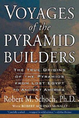 Voyages of the Pyramid Builders: The True Origins of the Pyramids from Lost Egypt to Ancient America (Revised)