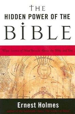 The Hidden Power of the Bible What Science of Mind Reveals About the Bible & You