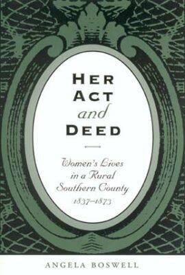 Her Act and Deed: Women's Lives in a Rural Southern County, 1837-1873 (Volume 3) (Sam Rayburn Series on Rural Life, sponsored by Texas A&M University-Commerce)