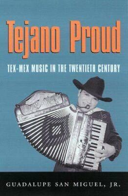 Tejano Proud Tex-Mex Music in the Twentieth Century (Fronteras Series, Sponsored by Texas a & M International University)