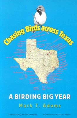 Chasing Birds across Texas: A Birding Big Year (Volume 35) (Louise Lindsey Merrick Natural Environment Series)