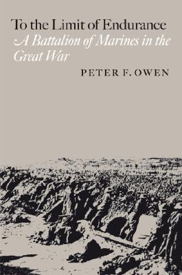 To the Limit of Endurance: A Battalion of Marines in the Great War.