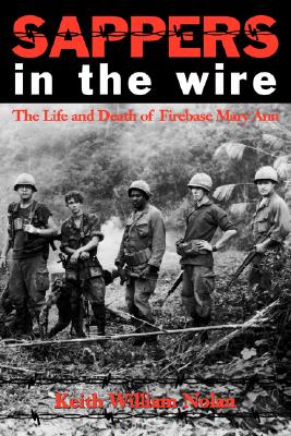 Sappers in the Wire: The Life and Death of Firebase Mary Ann (Volume 45) (Williams-Ford Texas A&M University Military History Series)