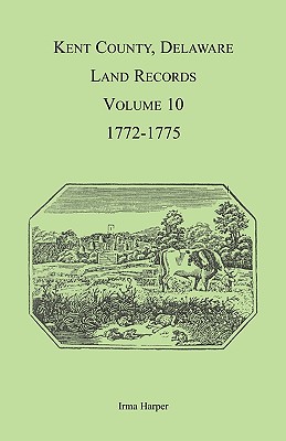 Image for Kent County, Delaware Land Records, Volume 10: 1772-1775