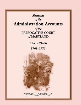 Image for Abstracts of the Administration Accounts of the Prerogative Court of Maryland, 1768-1771, Libers 59-66