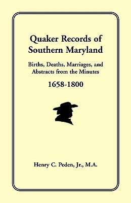 QUAKER RECORDS OF SOUTHERN MARYLAND, 1658-1800: BIRTHS, DEATHS, MARRIAGES, ANDABSTRACTS FROM THE MINUTES 1658-1800