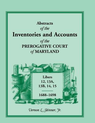 ABSTRACTS OF The INVENTORIES AND ACCOUNTS OF THE PREROGATIVE COURT OF MARYLAND, 1688-1698 Image for ABSTRACTS OF The INVENTORIES AND ACCOUNTS OF THE PREROGATIVE COURT OF MARYLAND, 1688-1698