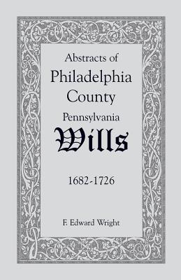 Abstracts of Philadelphia County Wills 1682-1726
