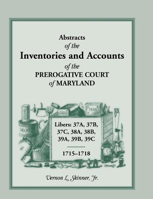 Image for Abstracts of the Inventories and Accounts of the Prerogative Court of Maryland, 1715-1718 Libers 37A, 37B, 37C, 38A, 38B, 39A, 39B, 39C