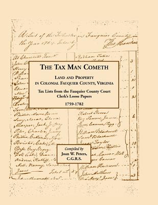Image for The Tax Man Cometh. Land and Property in Colonial Fauquier County, Virginia: Tax List from the Fauquier County Court Clerk’s Loose Papers 1759-1782