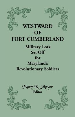 Image for Westward of Fort Cumberland: Military Lots Set Off for Maryland’s Revolutionary Soldiers