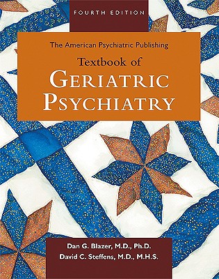 The American Psychiatric Publishing Textbook of Geriatric Psychiatry Blazer, Dan G. and Steffens, David C., M.d.