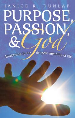 Purpose, Passion and God: Awakening to the Deepest Meaning of Life [Paperback] Dunlap, Janice