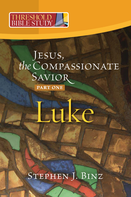 Threshold Bible Study: Jesus, the Compassionate Savior, Part One Luke 1-11