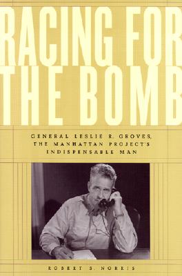 Racing for the Bomb: General Leslie R. Groves, the Manhattan Project's Indispensable Man