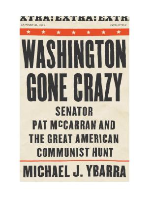Washington Gone Crazy: Senator Pat McCarran and the Great American Communist Hunt