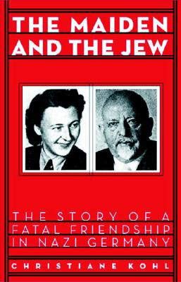 Image for Maiden & the Jew: The Story of a Fatal Friendship in Nazi Germany Maiden & the Jew: The Story of a Fatal Friendship in Nazi Germany