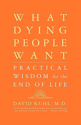 What Dying People Want: Practical Wisdom For The End Of Life