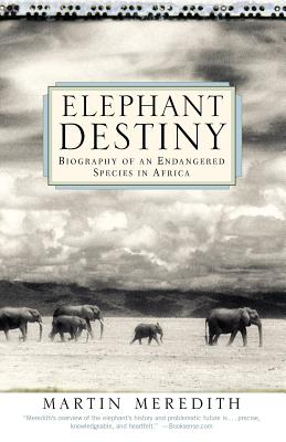 ELEPHANT DESTINY: BIOGRAPHY OF AN ENDANGERED SPECIES IN AFRICA