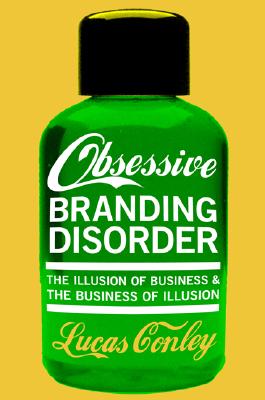 OBD: Obsessive Branding Disorder: The Illusion of Business and the Business of Illusion