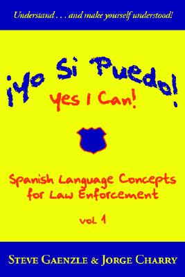 Yo Si Puedo! Yes I Can!: Spanish Language Concepts for Law Enforcement (Spanish Edition)