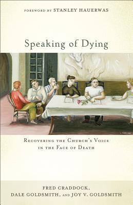 Image for Speaking of Dying: Recovering the Church's Voice in the Face of Death
