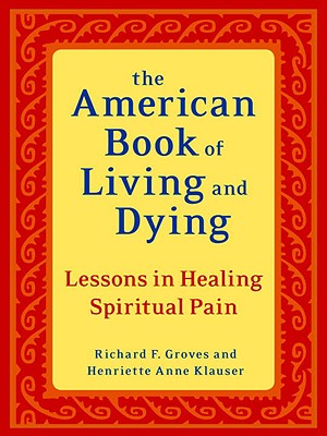 AMERICAN BOOK OF LIVING AND DYING, THE LESSONS IN HEALING SPIRITUAL PAIN