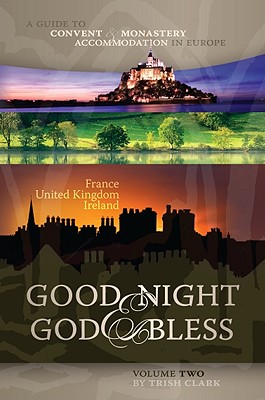 Good Night & God Bless [II]: A Guide to Convent & Monastery Accommodation in EuropeVolume Two: France, United Kingdom, and Ireland (Good Night & God . Convent & Monastery Accommodation in Europe)