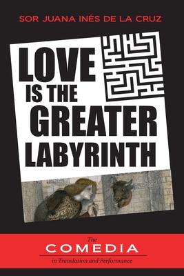 Love Is the Greater Labyrinth (UCLA Center for 17th- and 18th-Century Studies. The Comedia in Translation and Performance, 15)